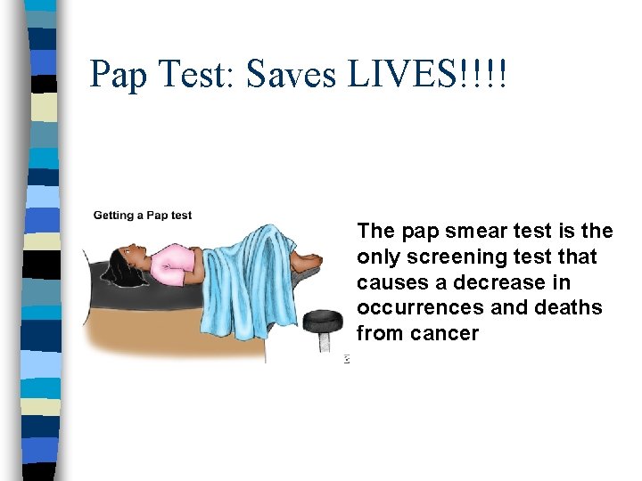Pap Test: Saves LIVES!!!! n The pap smear test is the only screening test