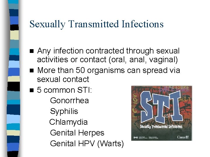 Sexually Transmitted Infections Any infection contracted through sexual activities or contact (oral, anal, vaginal)