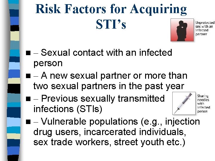 Risk Factors for Acquiring STI’s Sexual contact with an infected person n – A