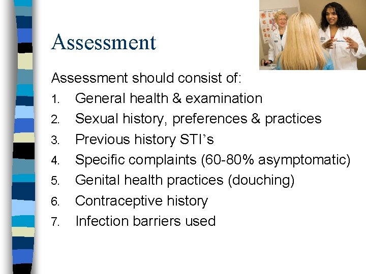 Assessment should consist of: 1. General health & examination 2. Sexual history, preferences &