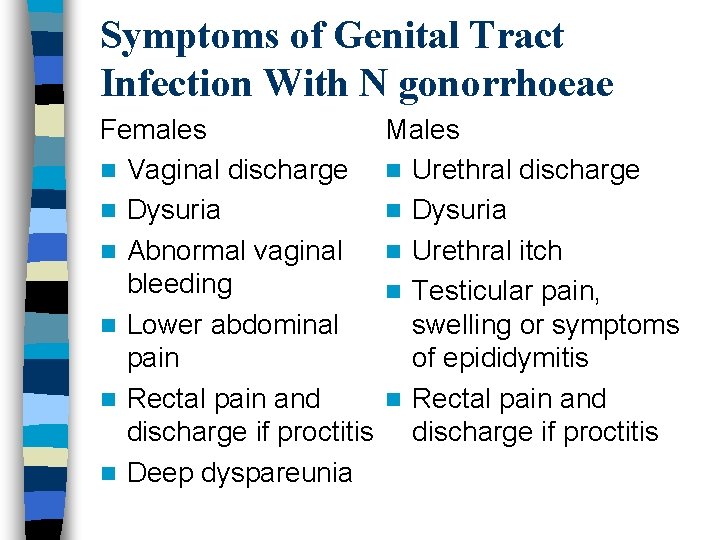 Symptoms of Genital Tract Infection With N gonorrhoeae Females n Vaginal discharge n Dysuria