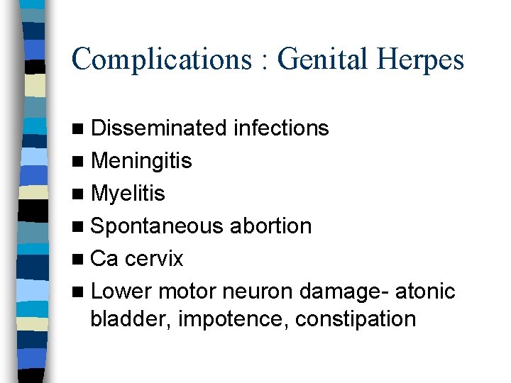 Complications : Genital Herpes n Disseminated infections n Meningitis n Myelitis n Spontaneous n