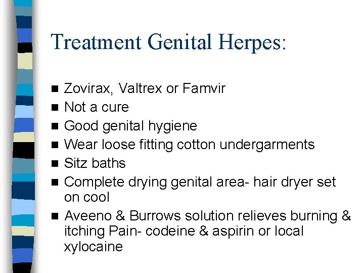 Treatment Genital Herpes: n n n n Zovirax, Valtrex or Famvir Not a cure