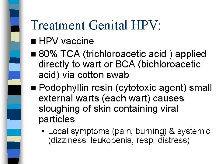 Treatment Genital HPV: n HPV vaccine n 80% TCA (trichloroacetic acid ) applied directly