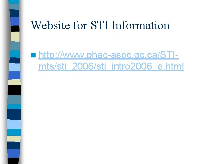 Website for STI Information n http: //www. phac-aspc. gc. ca/STI- mts/sti_2006/sti_intro 2006_e. html 