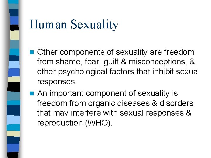 Human Sexuality Other components of sexuality are freedom from shame, fear, guilt & misconceptions,