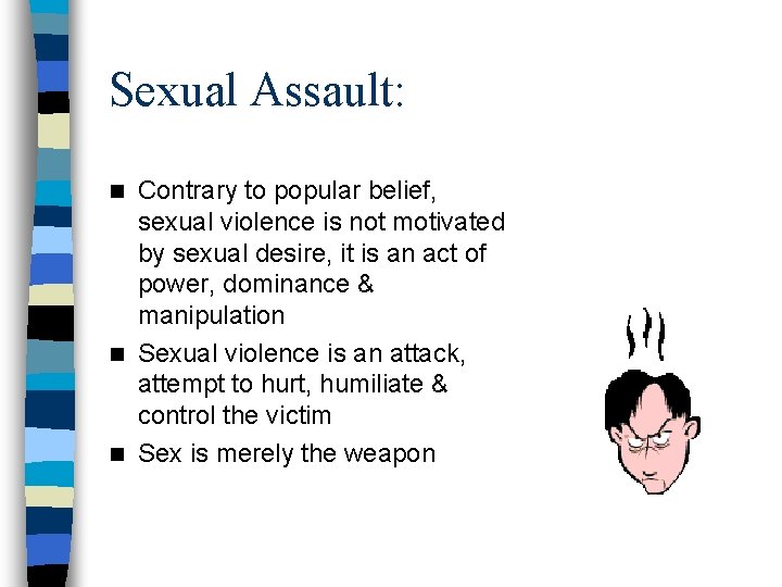 Sexual Assault: Contrary to popular belief, sexual violence is not motivated by sexual desire,