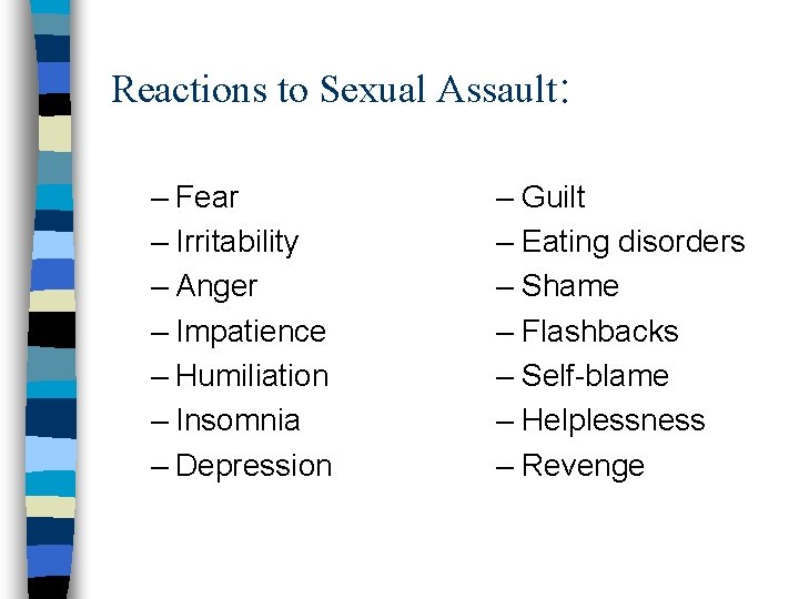 Reactions to Sexual Assault: – Fear – Irritability – Anger – Impatience – Humiliation
