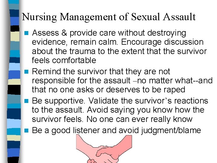 Nursing Management of Sexual Assault Assess & provide care without destroying evidence, remain calm.