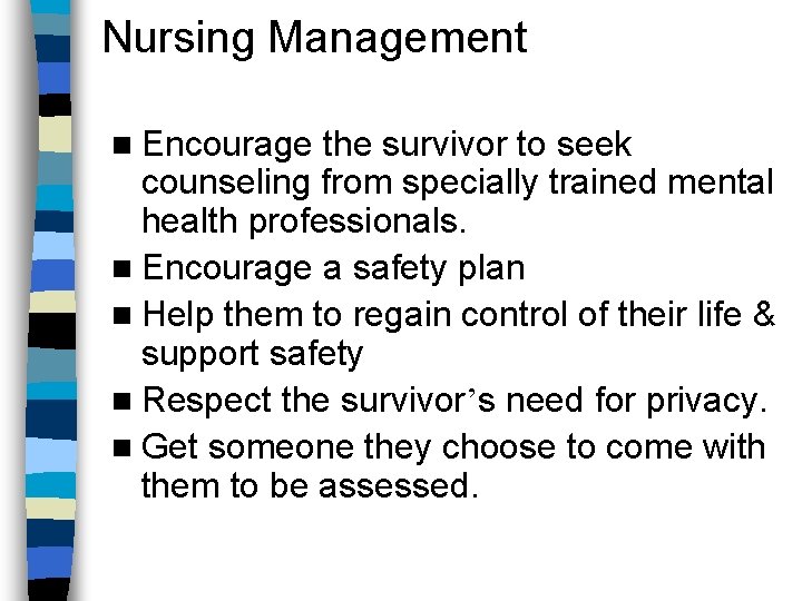 Nursing Management n Encourage the survivor to seek counseling from specially trained mental health