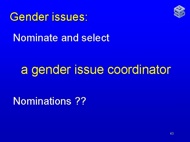 Gender issues: Nominate and select a gender issue coordinator Nominations ? ? 43 