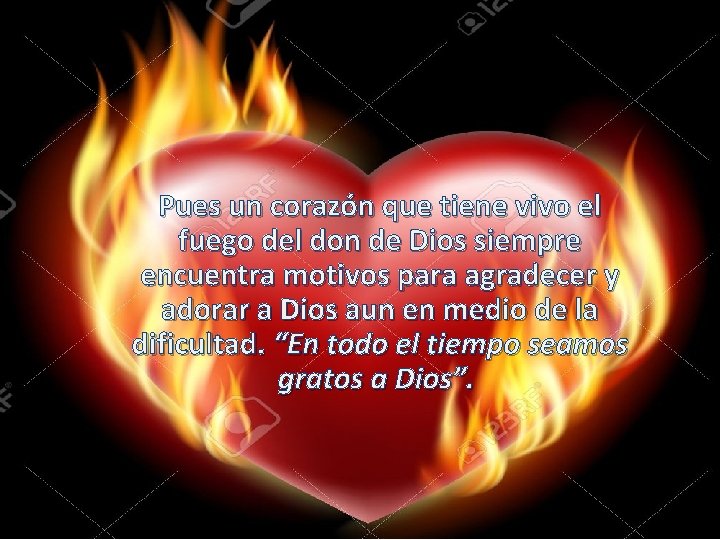 Pues un corazón que tiene vivo el fuego del don de Dios siempre encuentra