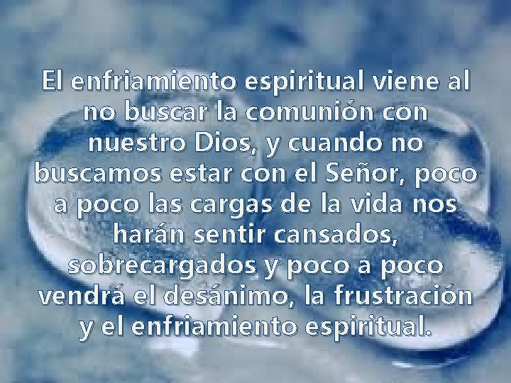 El enfriamiento espiritual viene al no buscar la comunión con nuestro Dios, y cuando