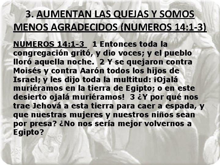 3. AUMENTAN LAS QUEJAS Y SOMOS MENOS AGRADECIDOS (NUMEROS 14: 1 -3) NUMEROS 14: