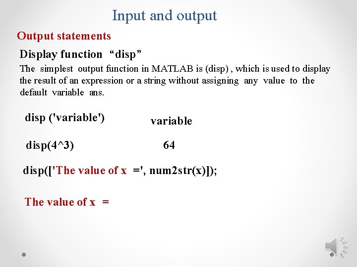Input and output Output statements Display function “disp” The simplest output function in MATLAB