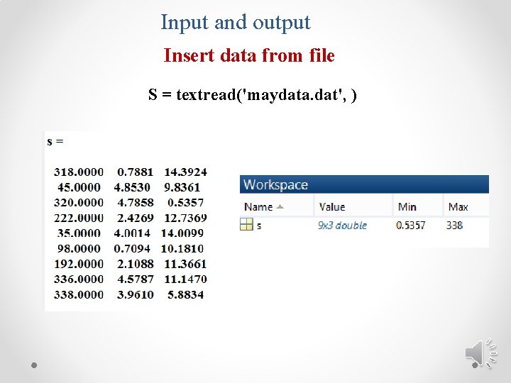 Input and output Insert data from file S = textread('maydata. dat', ) 