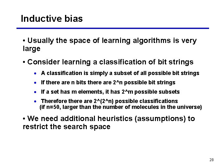 Inductive bias • Usually the space of learning algorithms is very large • Consider