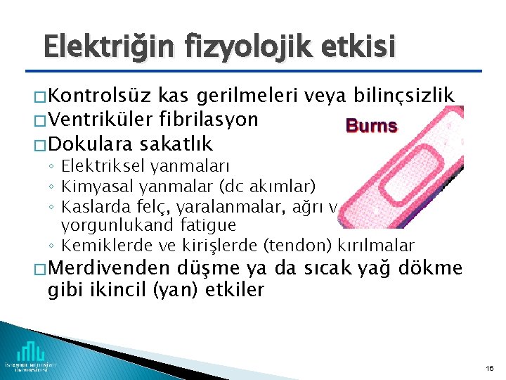 Elektriğin fizyolojik etkisi � Kontrolsüz kas gerilmeleri veya bilinçsizlik � Ventriküler fibrilasyon � Dokulara