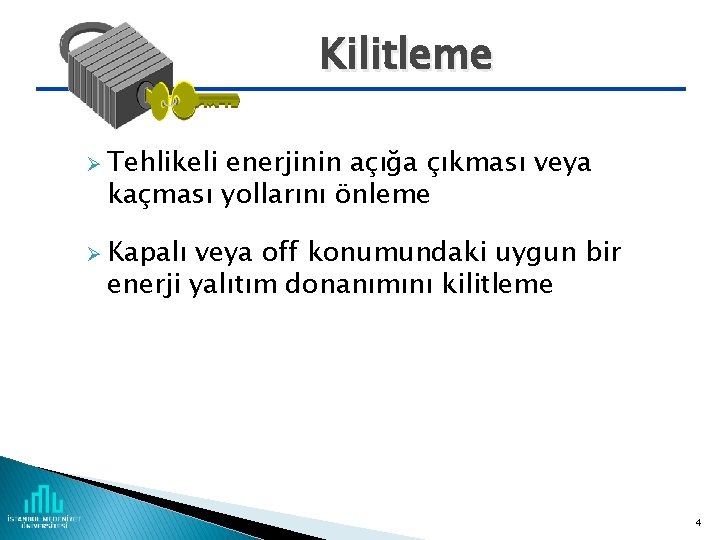 Kilitleme Ø Tehlikeli enerjinin açığa çıkması veya kaçması yollarını önleme Ø Kapalı veya off