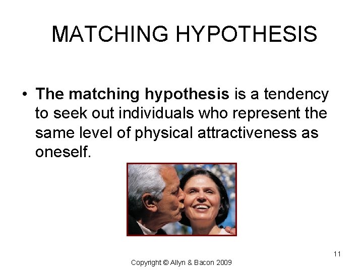 MATCHING HYPOTHESIS • The matching hypothesis is a tendency to seek out individuals who