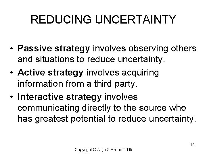 REDUCING UNCERTAINTY • Passive strategy involves observing others and situations to reduce uncertainty. •