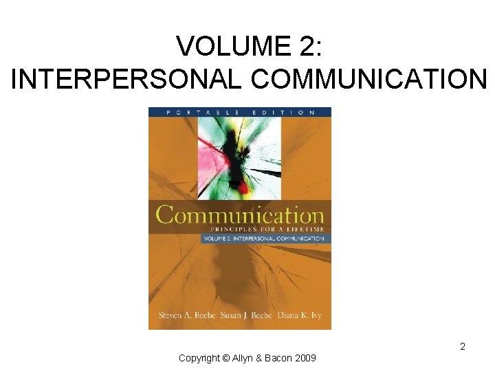 VOLUME 2: INTERPERSONAL COMMUNICATION 2 Copyright © Allyn & Bacon 2009 