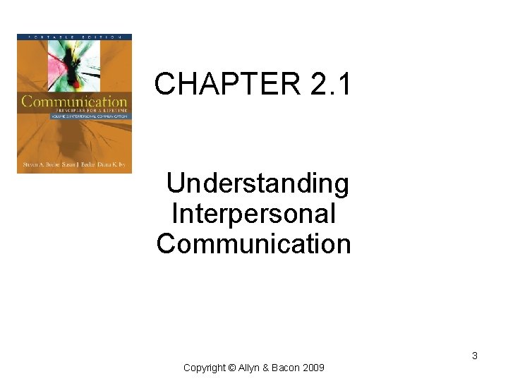 CHAPTER 2. 1 Understanding Interpersonal Communication 3 Copyright © Allyn & Bacon 2009 