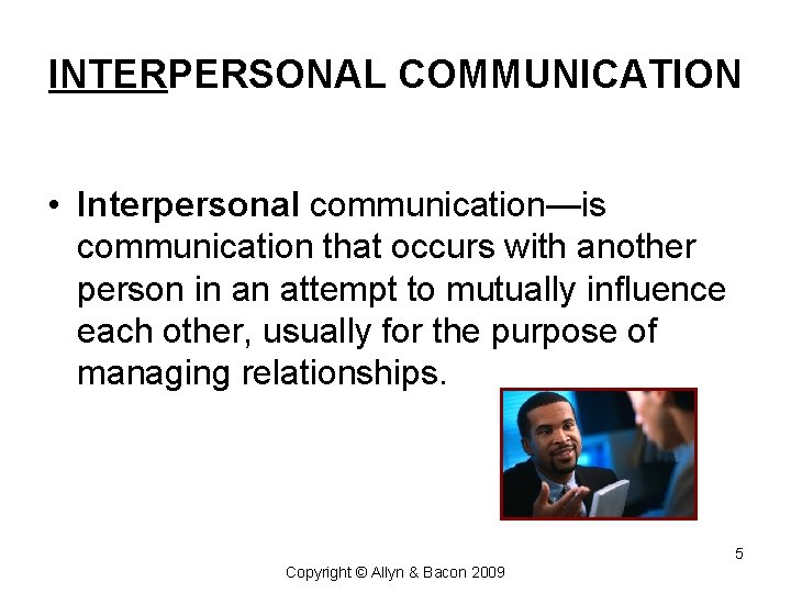INTERPERSONAL COMMUNICATION • Interpersonal communication—is communication that occurs with another person in an attempt