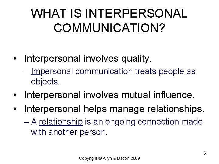 WHAT IS INTERPERSONAL COMMUNICATION? • Interpersonal involves quality. – Impersonal communication treats people as