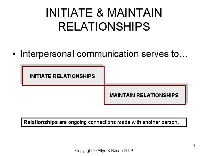 INITIATE & MAINTAIN RELATIONSHIPS • Interpersonal communication serves to… INITIATE RELATIONSHIPS MAINTAIN RELATIONSHIPS Relationships