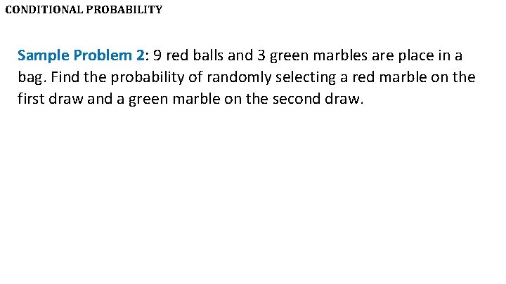 CONDITIONAL PROBABILITY Sample Problem 2: 9 red balls and 3 green marbles are place CONDITIONAL PROBABILITY Sample Problem 2: 9 red balls and 3 green marbles are place