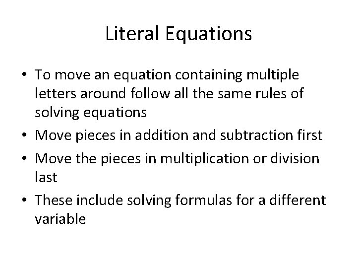 Literal Equations • To move an equation containing multiple letters around follow all the