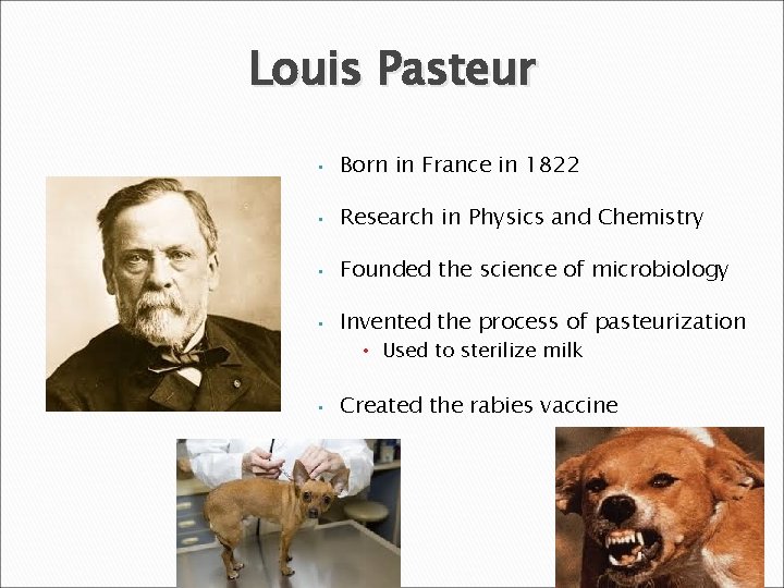 Louis Pasteur • Born in France in 1822 • Research in Physics and Chemistry