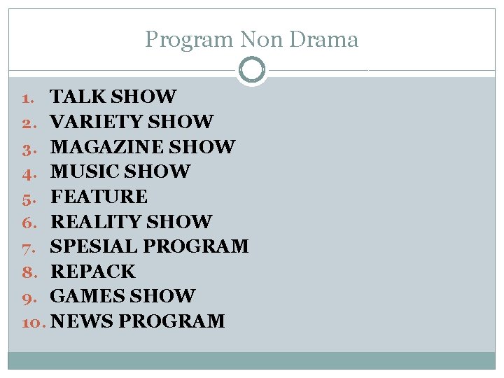 Program Non Drama 1. TALK SHOW 2. VARIETY SHOW 3. MAGAZINE SHOW 4. MUSIC