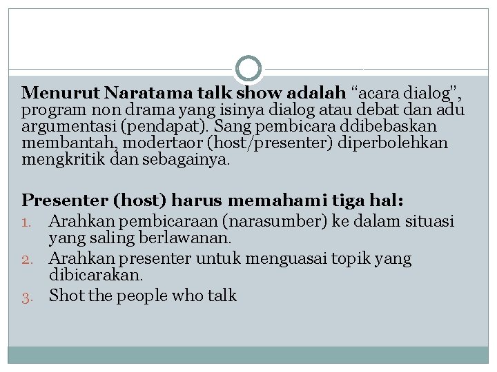 Menurut Naratama talk show adalah “acara dialog”, program non drama yang isinya dialog atau