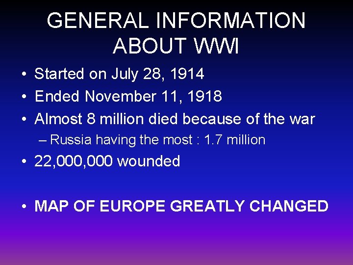 GENERAL INFORMATION ABOUT WWI • Started on July 28, 1914 • Ended November 11,