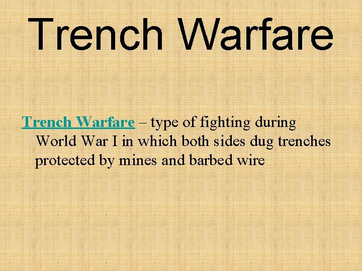 Trench Warfare – type of fighting during World War I in which both sides