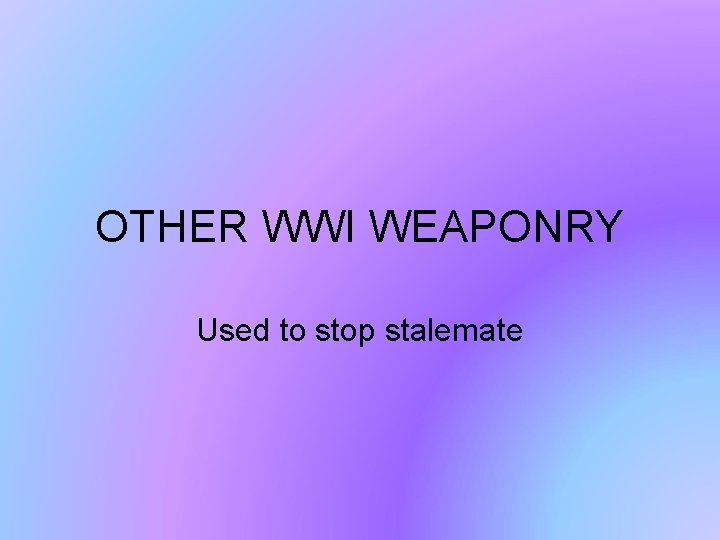 OTHER WWI WEAPONRY Used to stop stalemate 