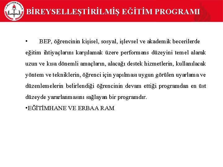 BİREYSELLEŞTİRİLMİŞ EĞİTİM PROGRAMI • BEP, öğrencinin kişisel, sosyal, işlevsel ve akademik becerilerde eğitim ihtiyaçlarını