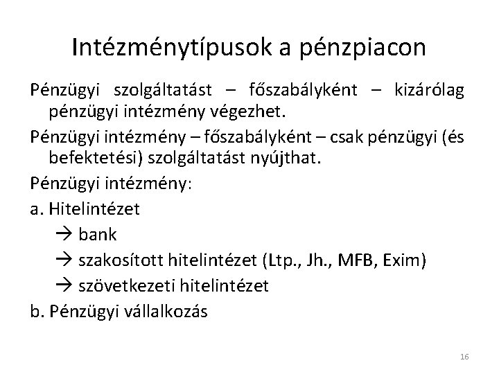 Intézménytípusok a pénzpiacon Pénzügyi szolgáltatást – főszabályként – kizárólag pénzügyi intézmény végezhet. Pénzügyi intézmény