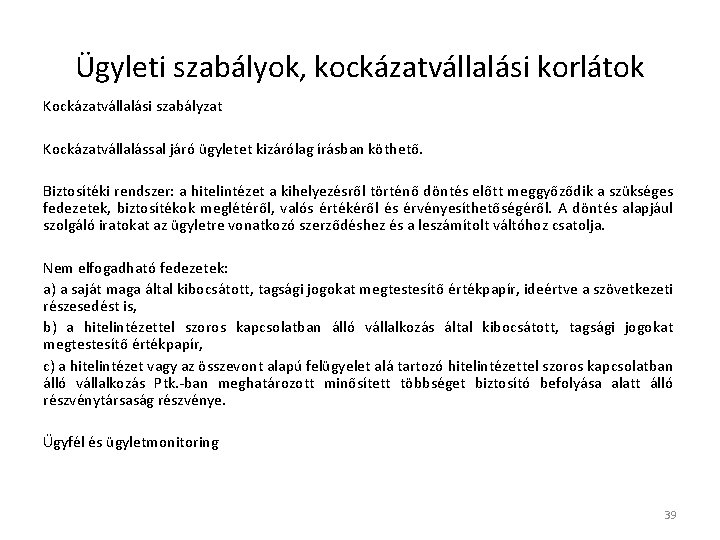 Ügyleti szabályok, kockázatvállalási korlátok Kockázatvállalási szabályzat Kockázatvállalással járó ügyletet kizárólag írásban köthető. Biztosítéki rendszer: