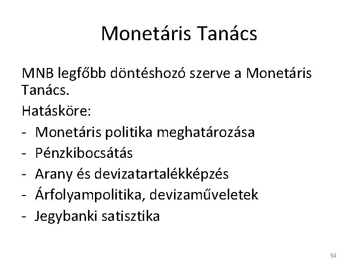 Monetáris Tanács MNB legfőbb döntéshozó szerve a Monetáris Tanács. Hatásköre: - Monetáris politika meghatározása