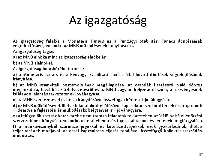 Az igazgatóság felelős a Monetáris Tanács és a Pénzügyi Stabilitási Tanács döntéseinek végrehajtásáért, valamint