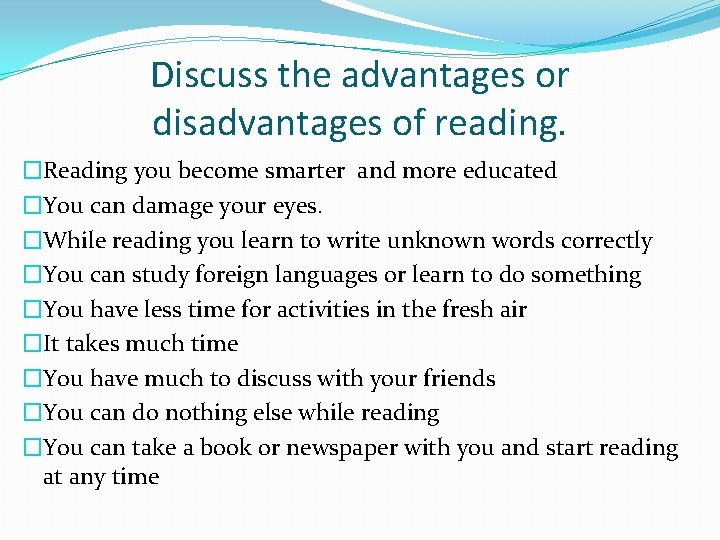 Discuss the advantages or disadvantages of reading. �Reading you become smarter and more educated