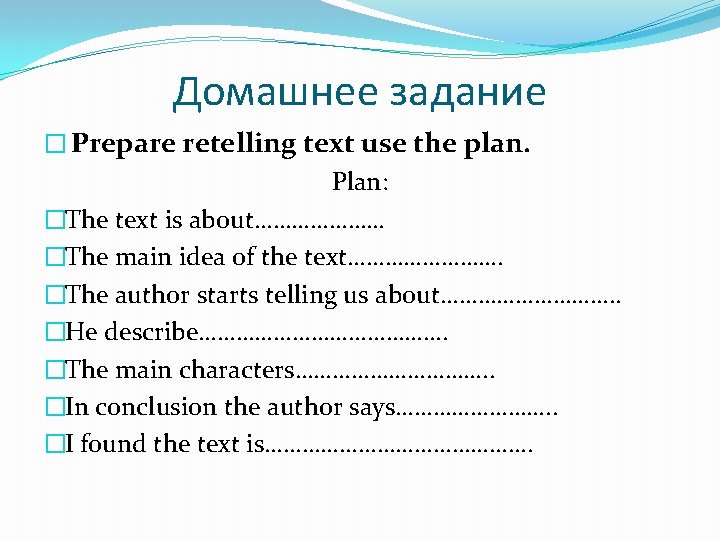 Домашнее задание � Prepare retelling text use the plan. Plan: �The text is about…………………