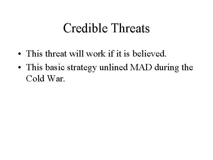 Credible Threats • This threat will work if it is believed. • This basic