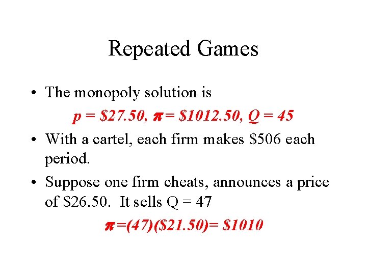 Repeated Games • The monopoly solution is p = $27. 50, = $1012. 50,