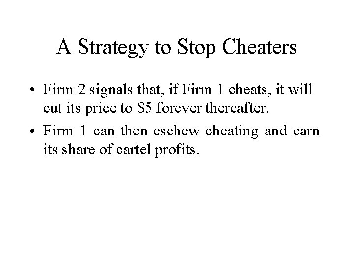 A Strategy to Stop Cheaters • Firm 2 signals that, if Firm 1 cheats,