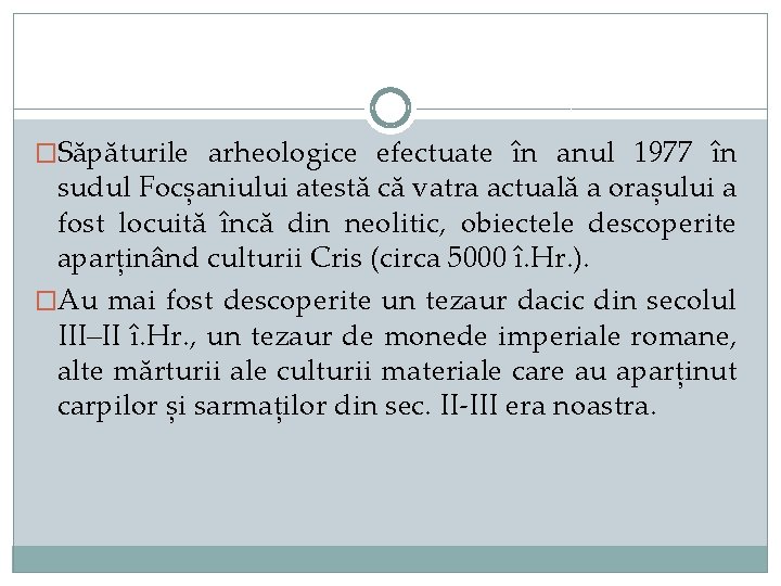 �Săpăturile arheologice efectuate în anul 1977 în sudul Focșaniului atestă că vatra actuală a