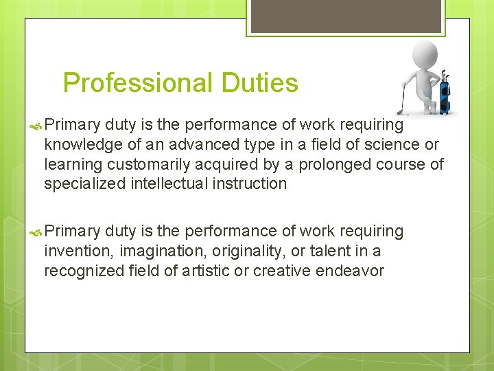 Professional Duties Primary duty is the performance of work requiring knowledge of an advanced